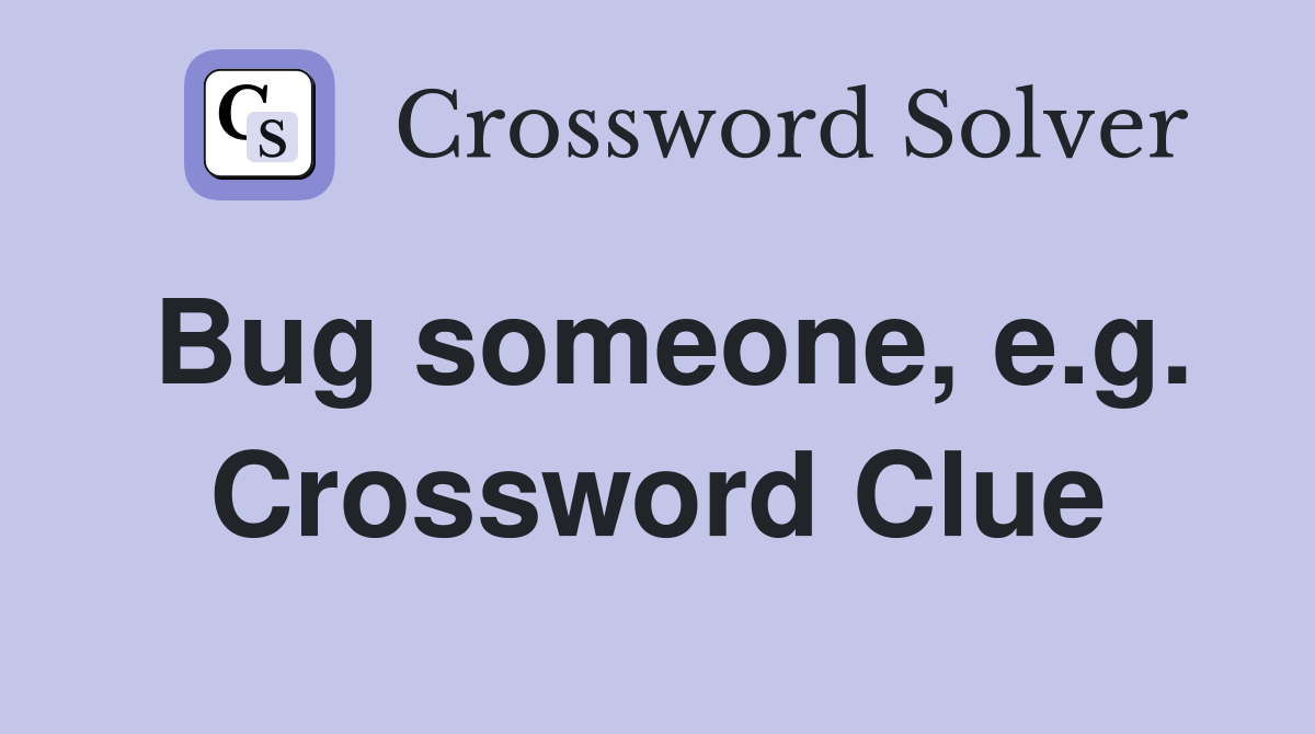 Bug someone, e.g. Crossword Clue