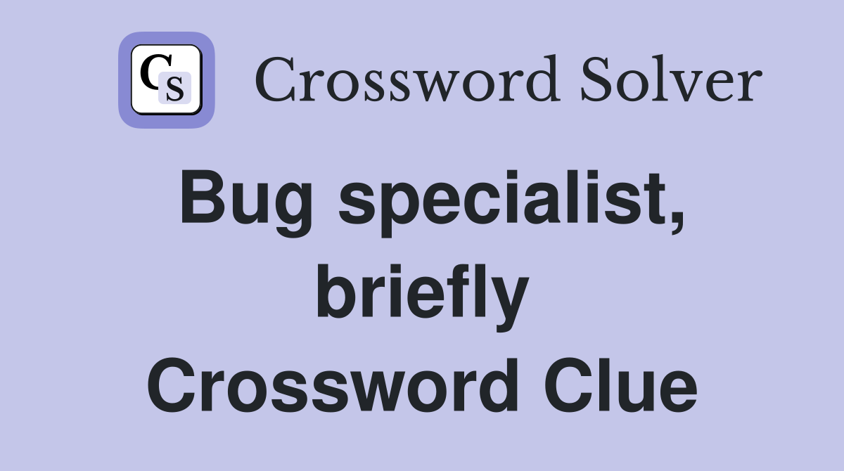 Bug specialist, briefly Crossword Clue
