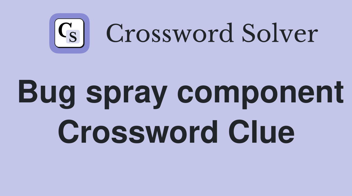 Bug spray component Crossword Clue
