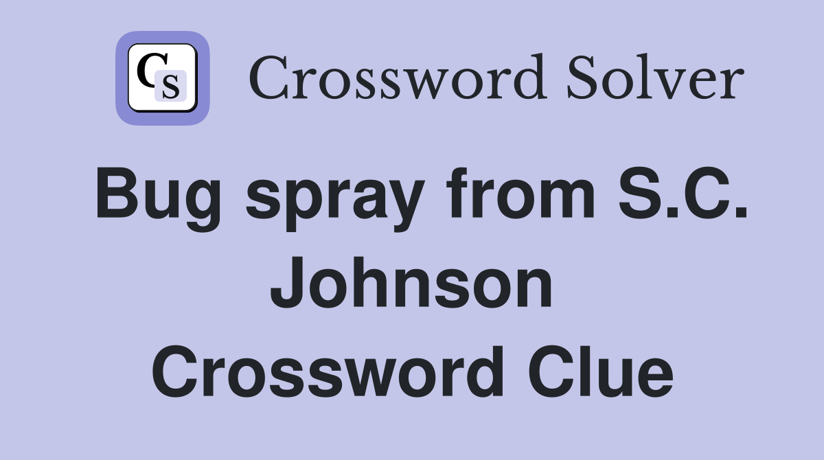 Bug spray from S.C. Johnson Crossword Clue
