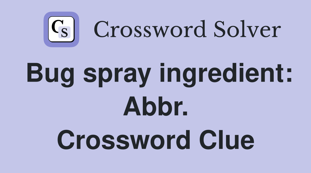 Bug spray ingredient: Abbr. Crossword Clue
