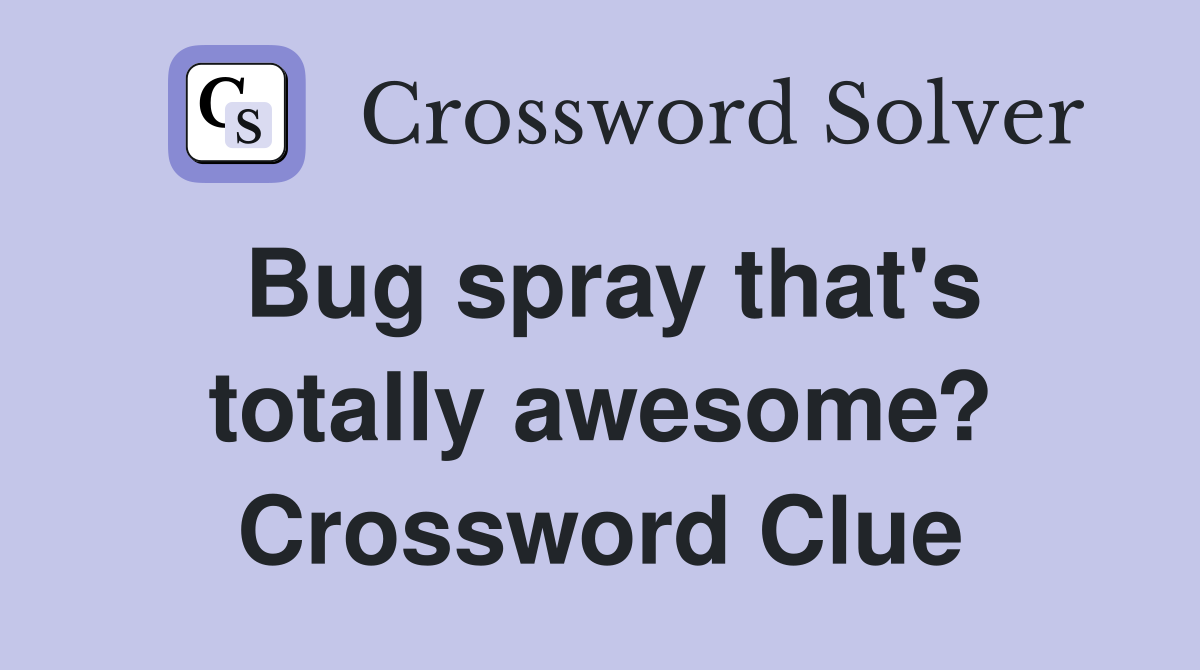 Bug spray that's totally awesome? Crossword Clue