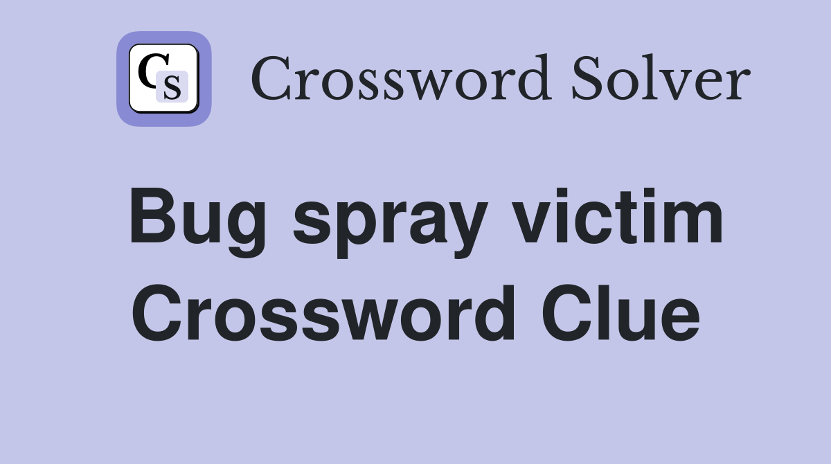 Bug spray victim Crossword Clue
