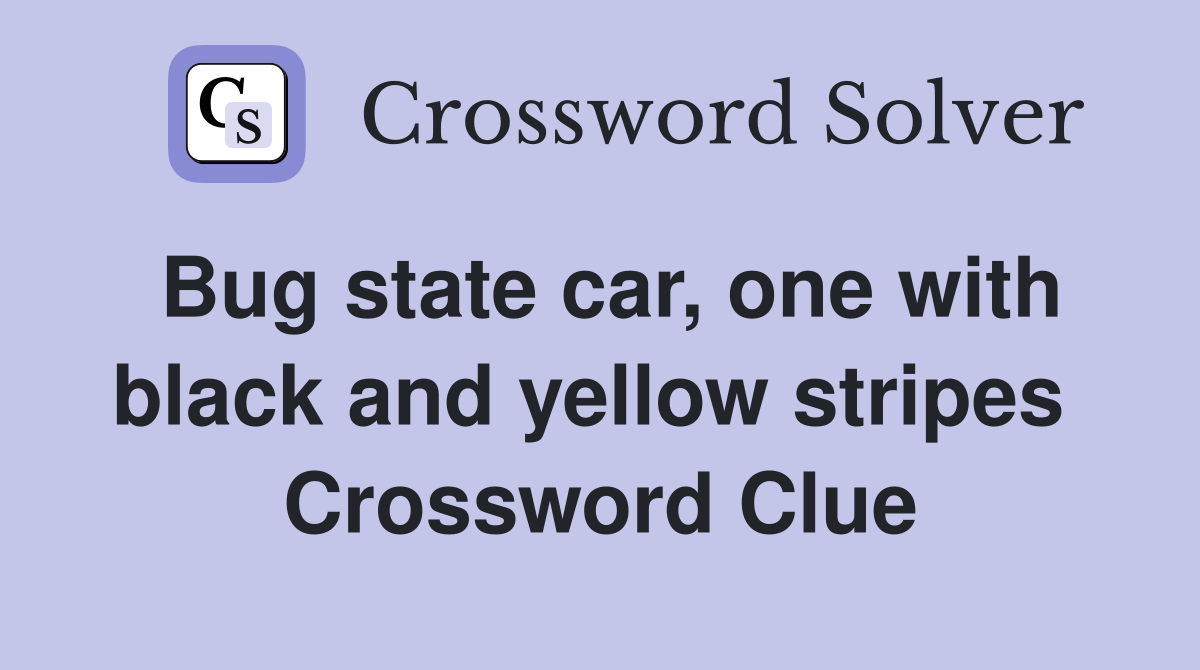 Bug state car, one with black and yellow stripes  Crossword Clue