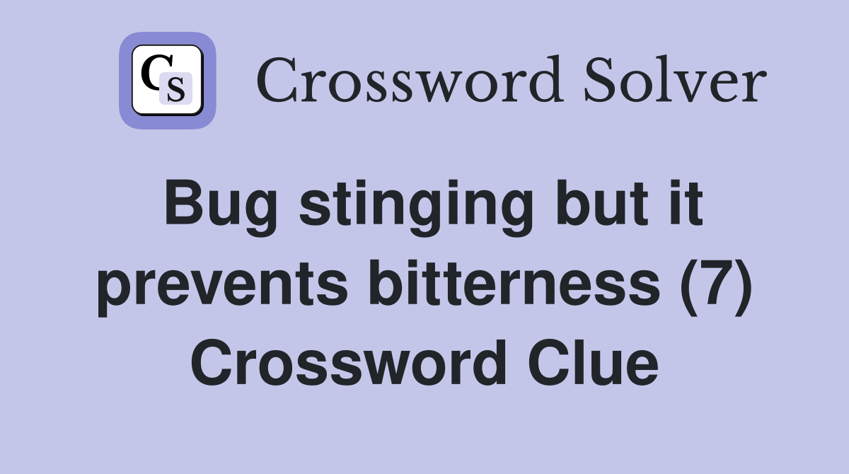 Bug stinging but it prevents bitterness (7) Crossword Clue