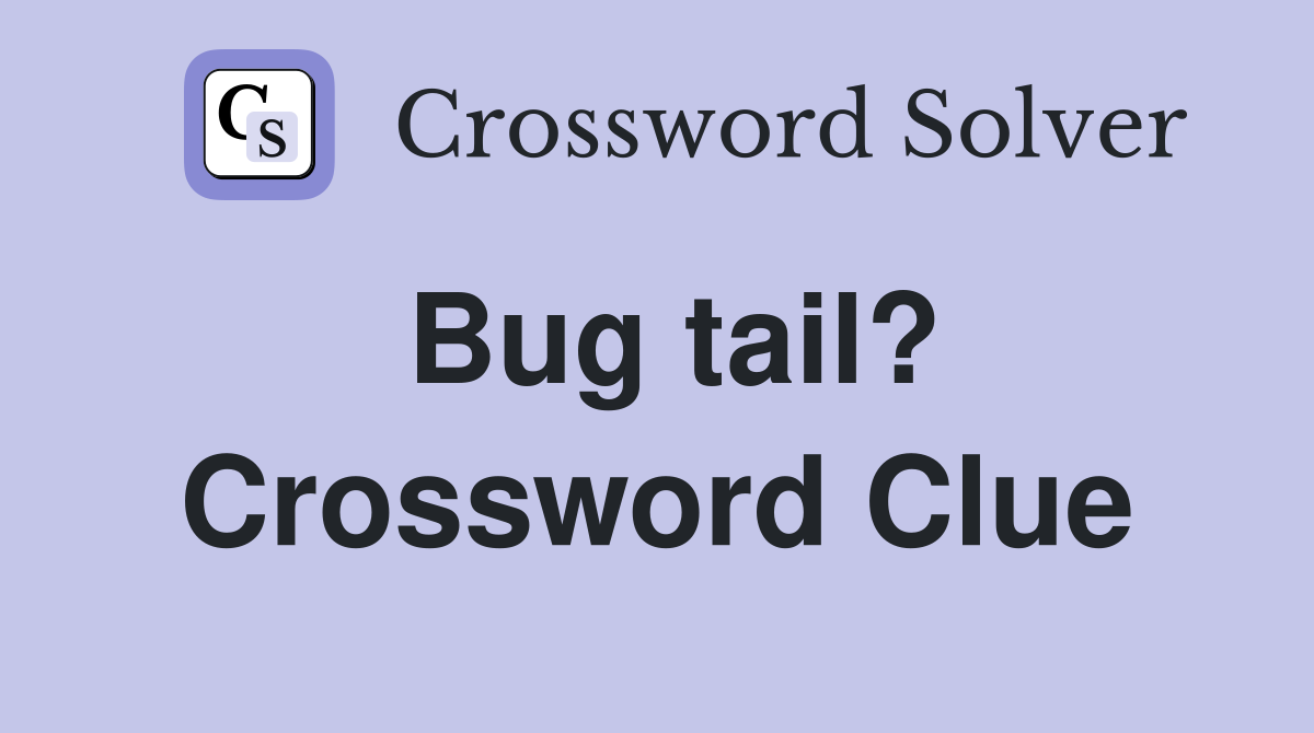 Bug tail? Crossword Clue