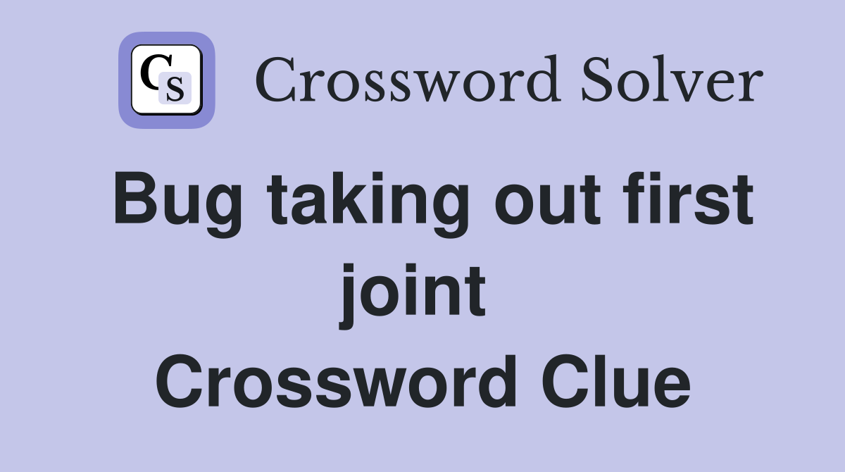 Bug taking out first joint  Crossword Clue