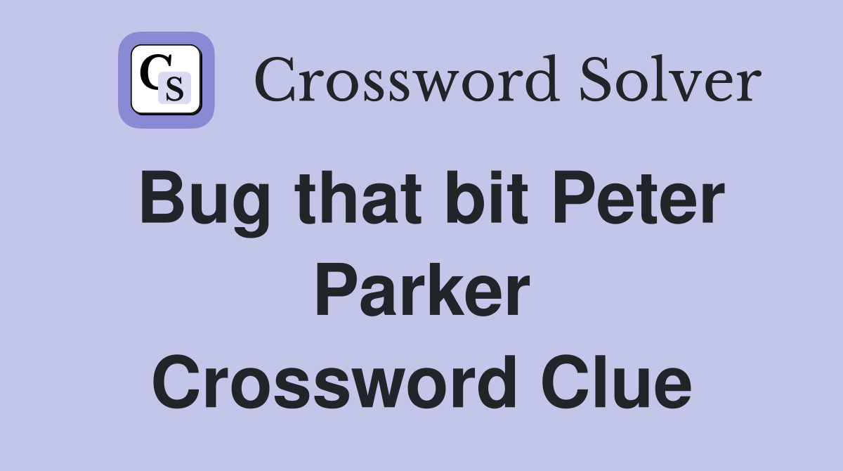 Bug that bit Peter Parker Crossword Clue