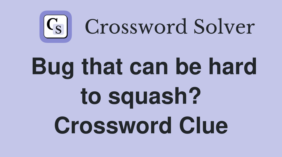 Bug that can be hard to squash? Crossword Clue