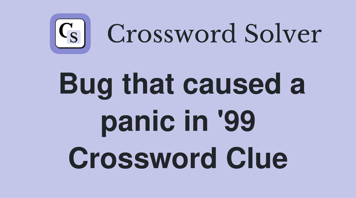Bug that caused a panic in '99 Crossword Clue