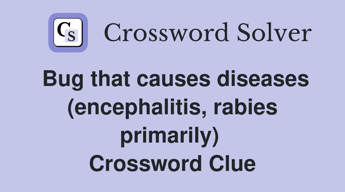 Bug that causes diseases (encephalitis, rabies primarily)  Crossword Clue