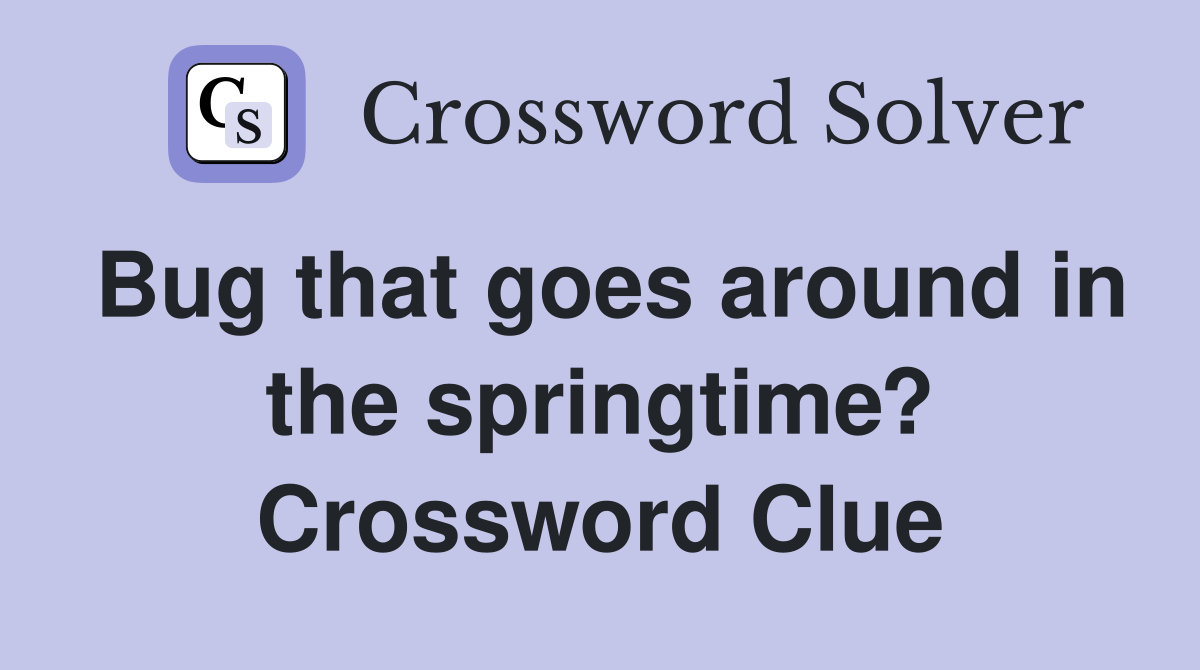 Bug that goes around in the springtime? Crossword Clue