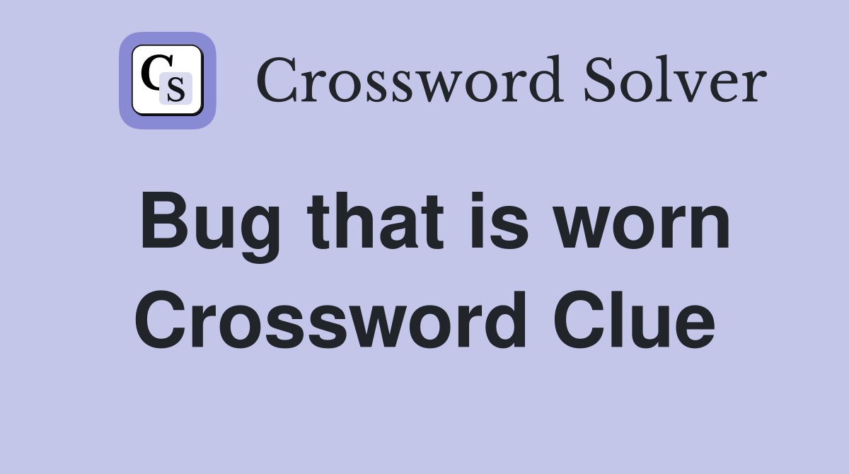Bug that is worn Crossword Clue
