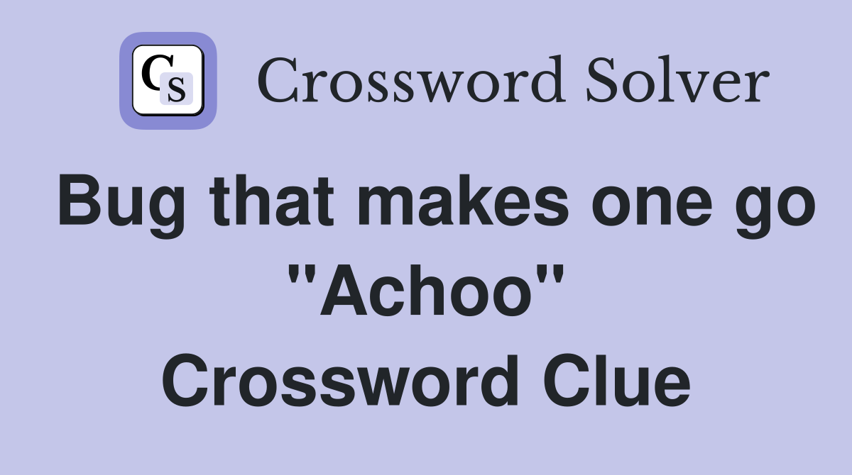 Bug that makes one go "Achoo" Crossword Clue