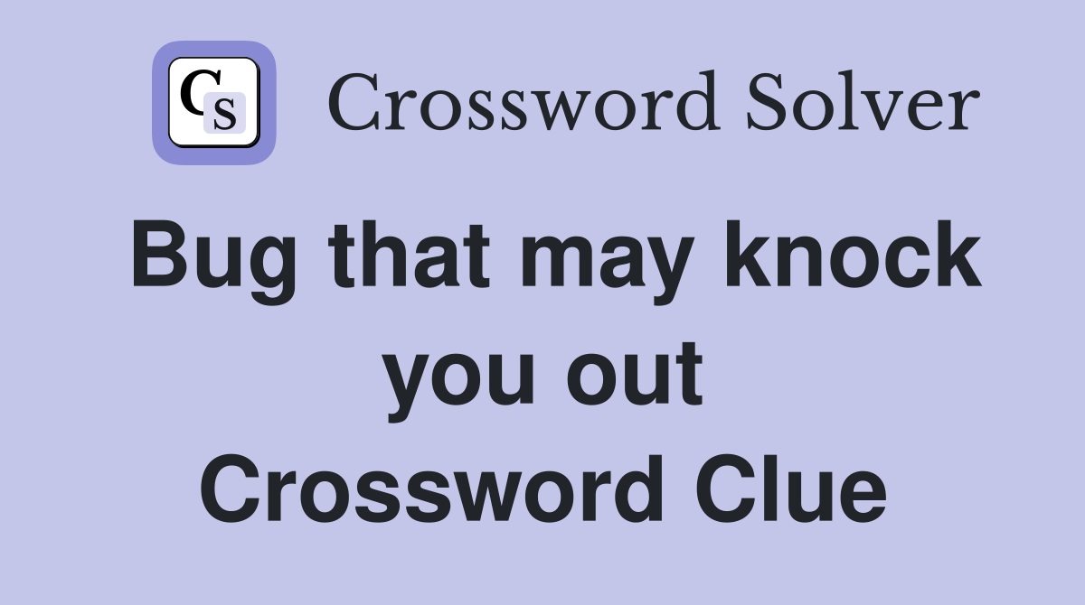 Bug that may knock you out Crossword Clue