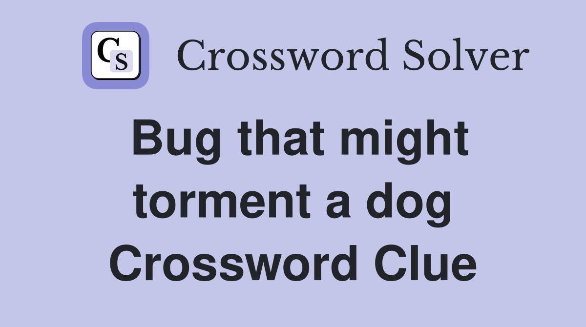 Bug that might torment a dog Crossword Clue