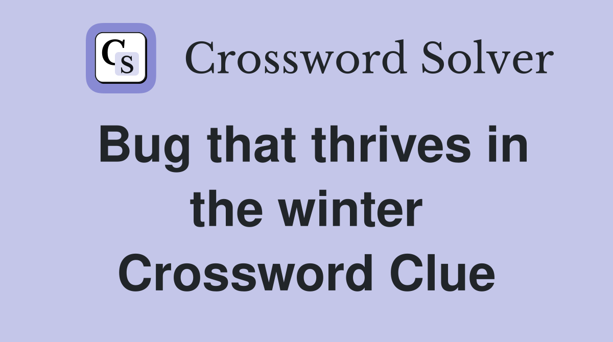 Bug that thrives in the winter Crossword Clue