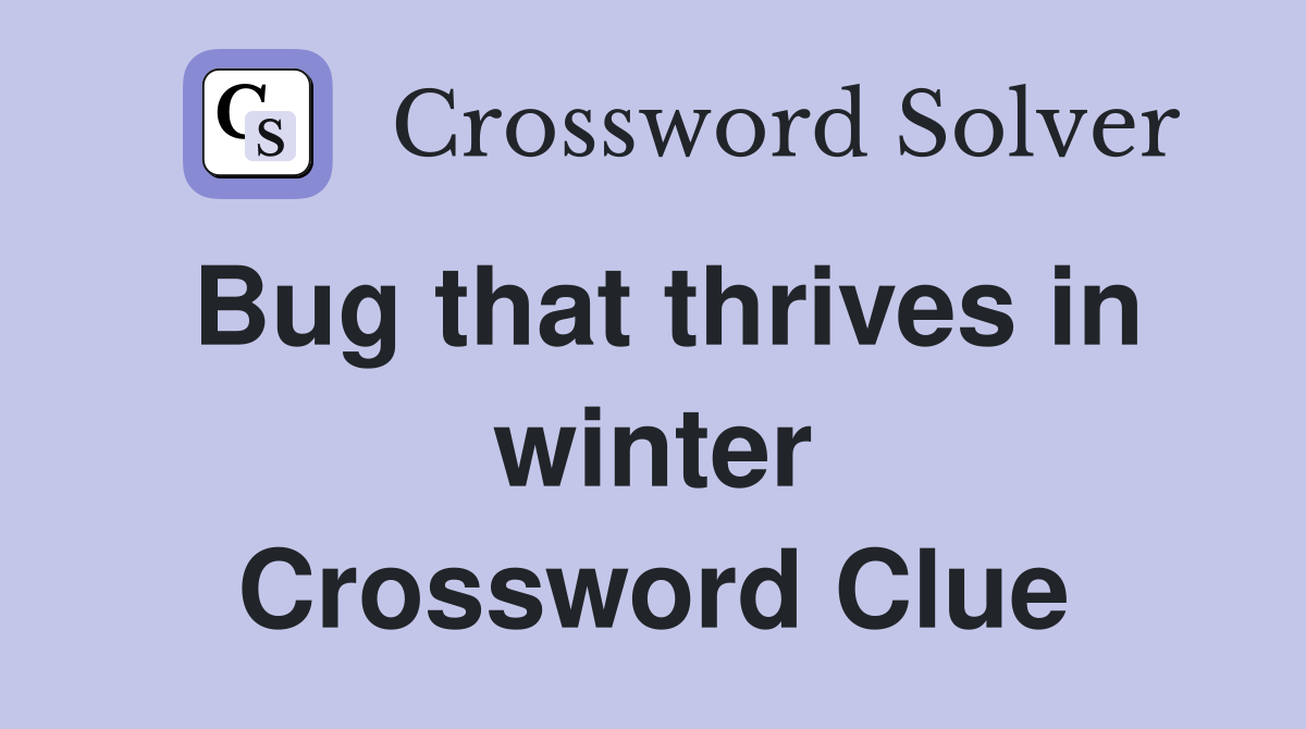 Bug that thrives in winter Crossword Clue