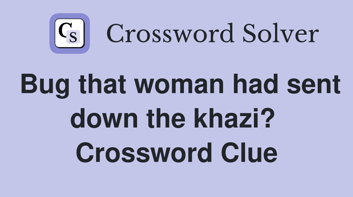 Bug that woman had sent down the khazi?  Crossword Clue
