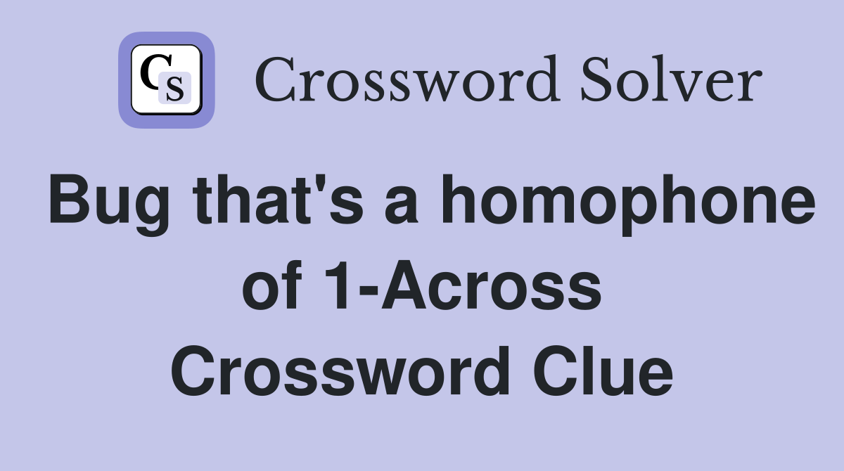 Bug that's a homophone of 1-Across Crossword Clue
