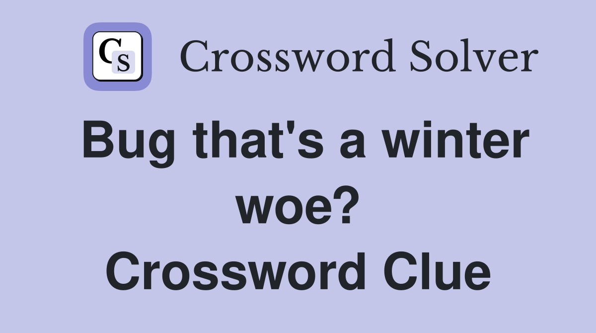 Bug that's a winter woe? Crossword Clue
