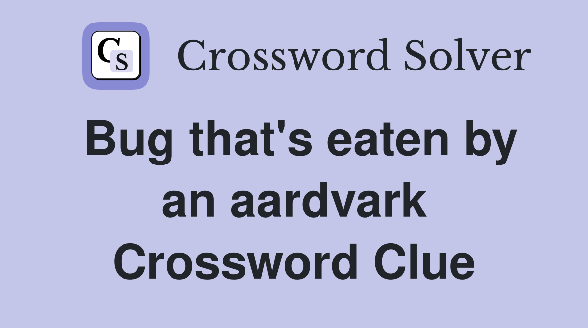 Bug that's eaten by an aardvark Crossword Clue