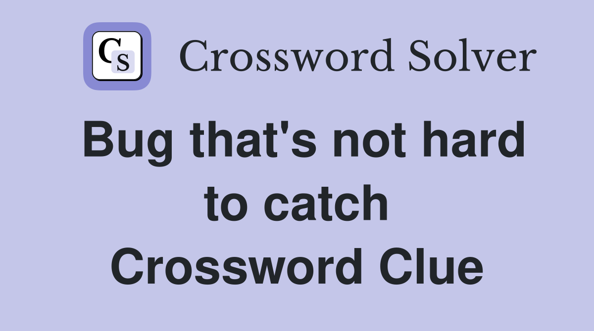 Bug that's not hard to catch Crossword Clue
