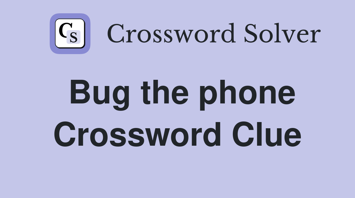 Bug the phone Crossword Clue