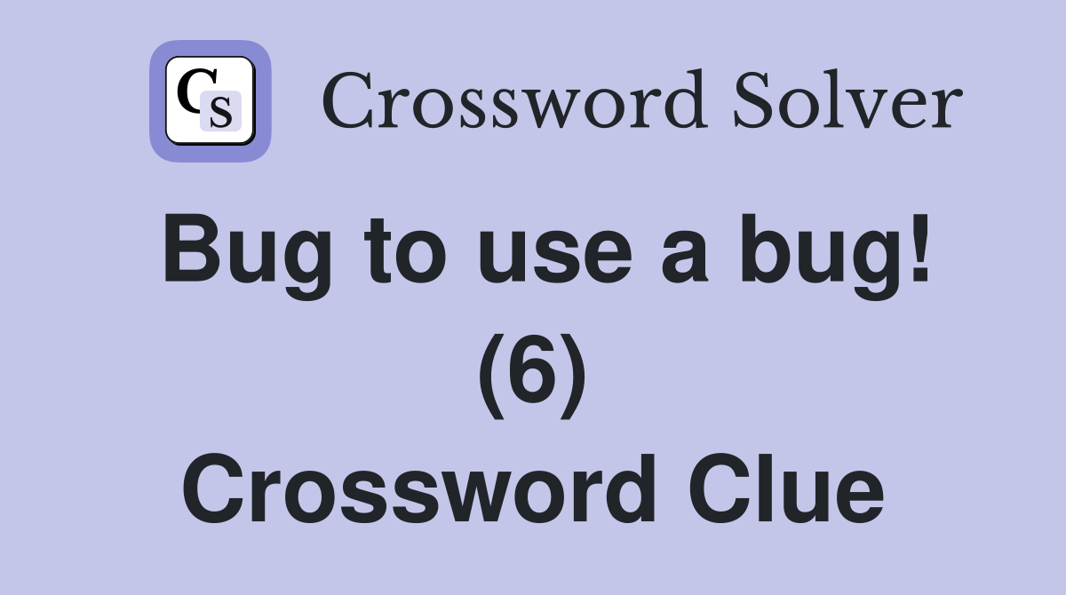 Bug to use a bug! (6) Crossword Clue