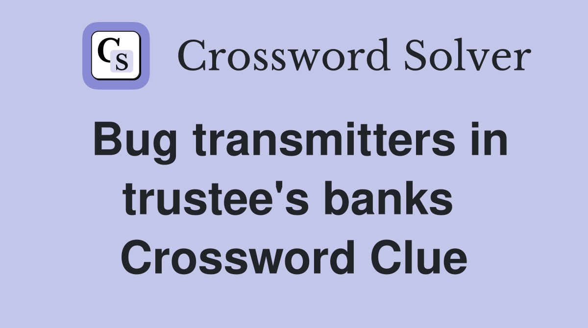 Bug transmitters in trustee's banks  Crossword Clue