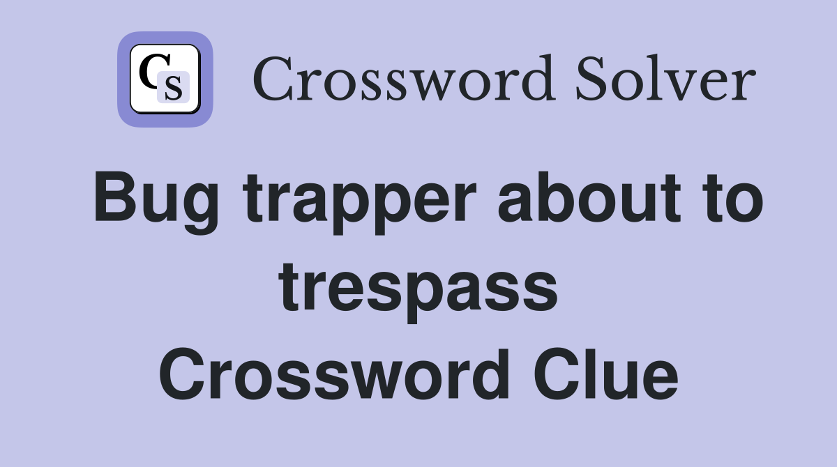 Bug trapper about to trespass Crossword Clue