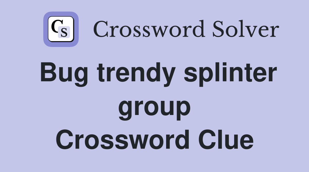 Bug trendy splinter group Crossword Clue