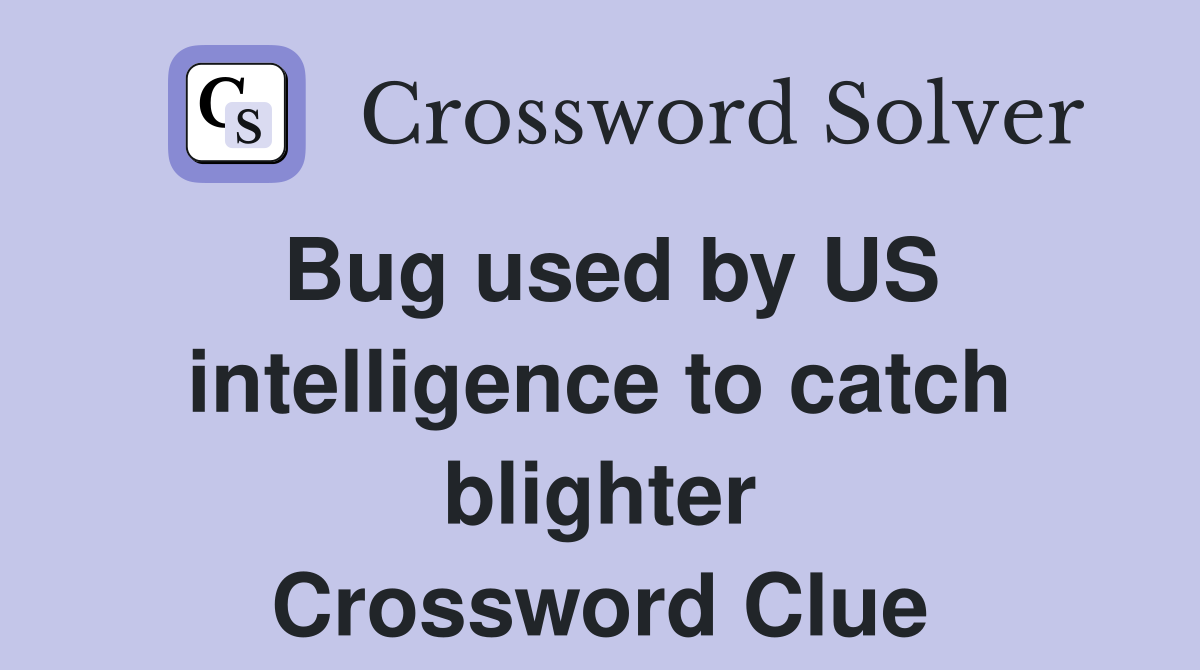 Bug used by US intelligence to catch blighter Crossword Clue