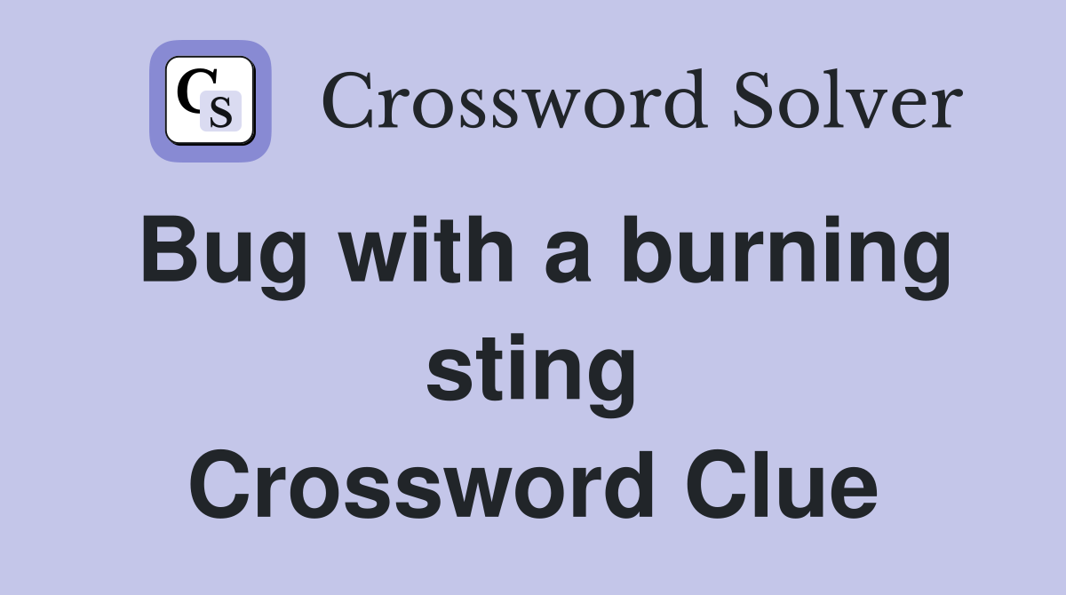 Bug with a burning sting Crossword Clue