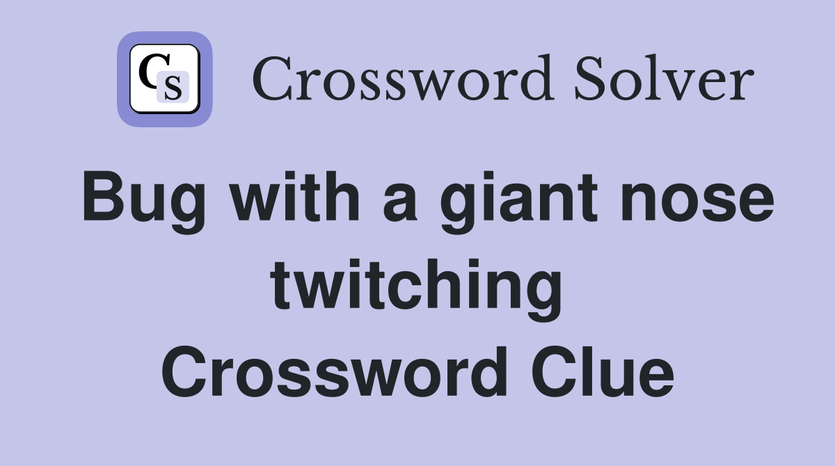 Bug with a giant nose twitching Crossword Clue