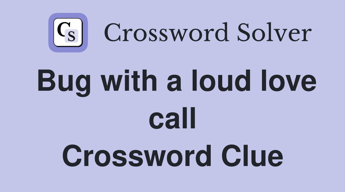 Bug with a loud love call Crossword Clue