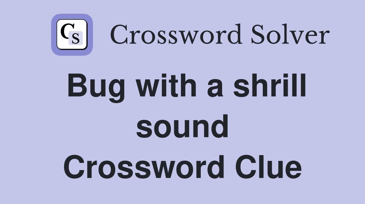 Bug with a shrill sound Crossword Clue