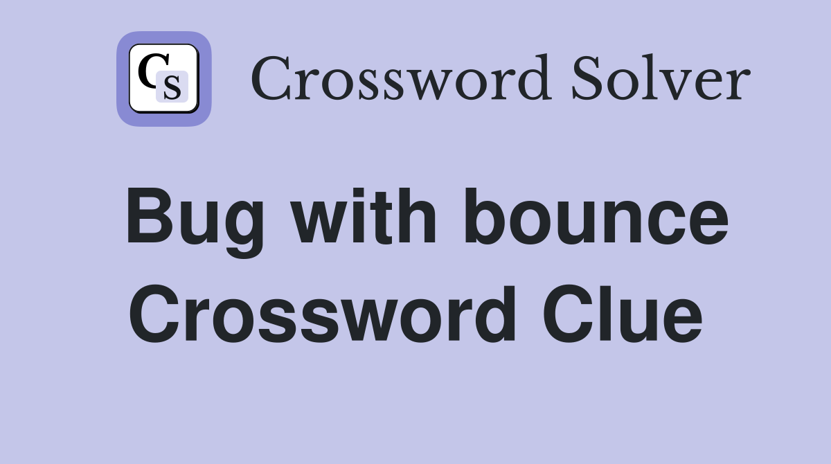 Bug with bounce Crossword Clue