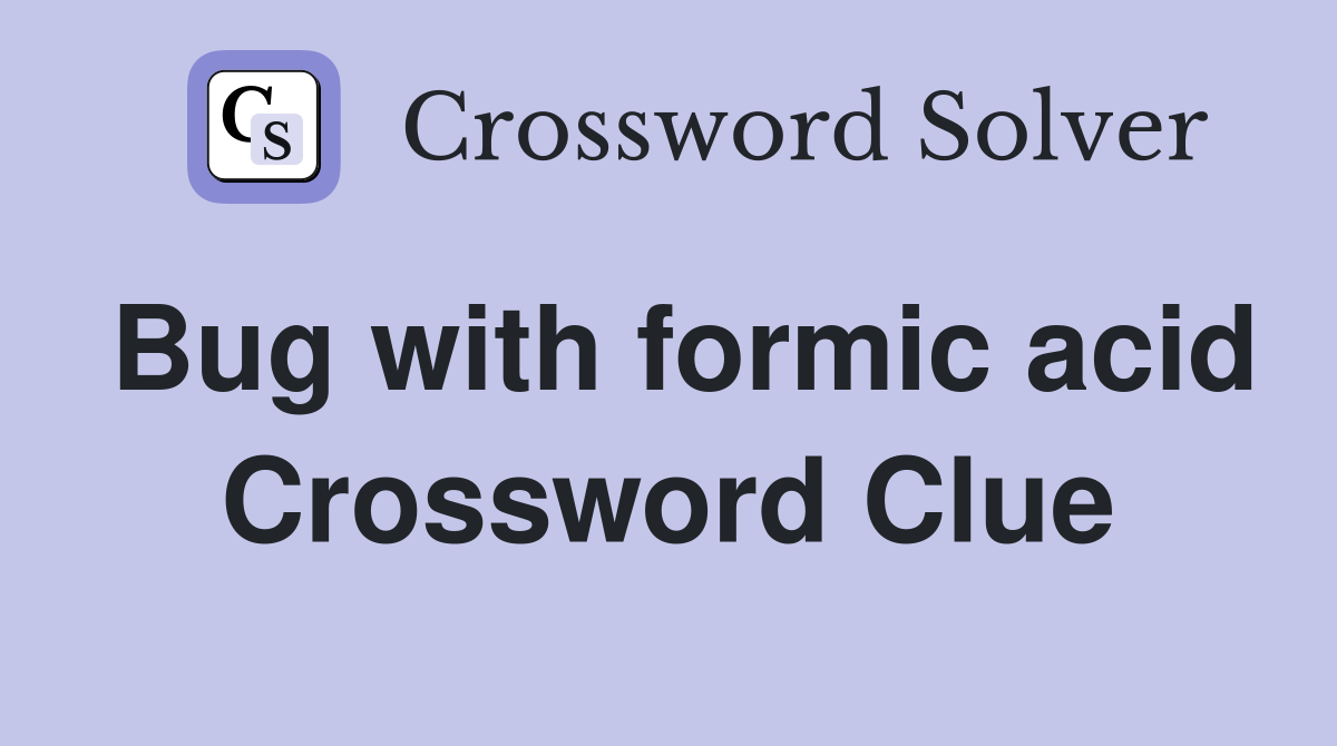 Bug with formic acid Crossword Clue