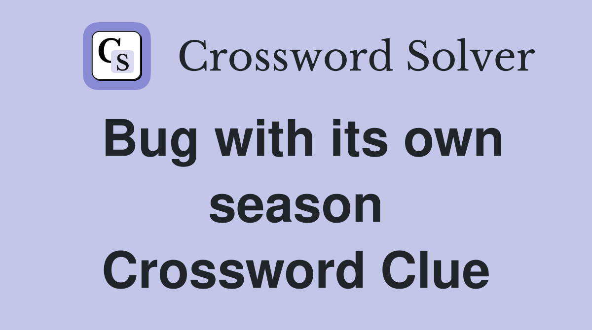 Bug with its own season Crossword Clue
