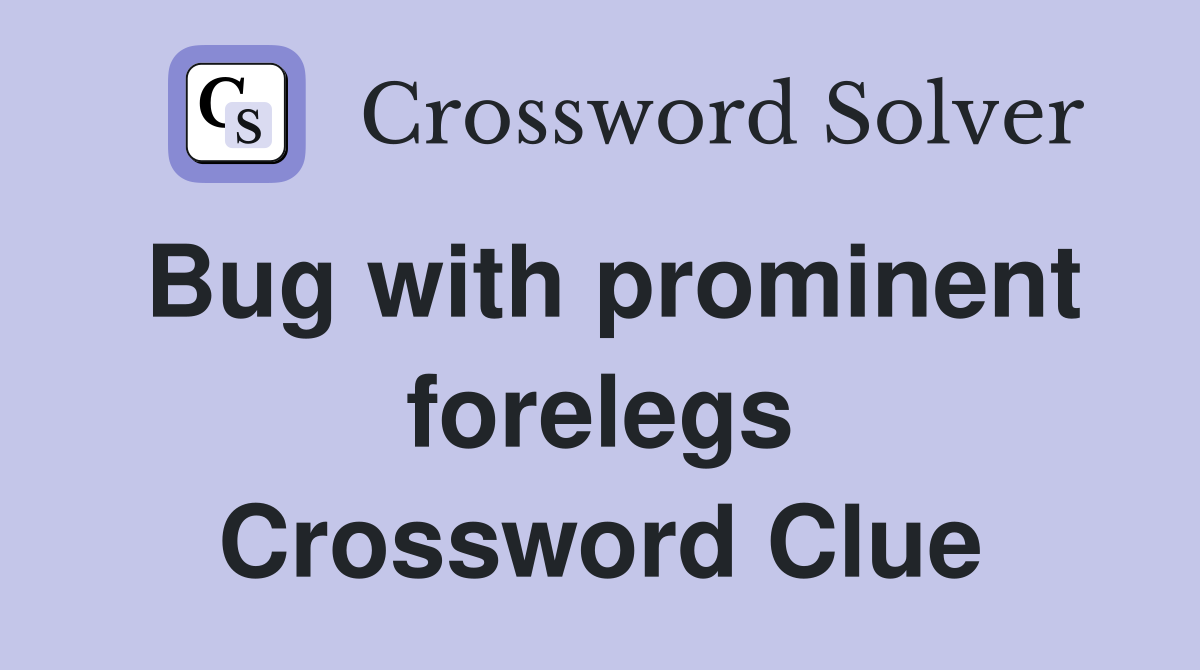 Bug with prominent forelegs Crossword Clue