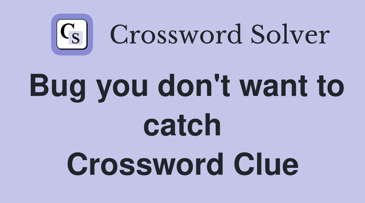 Bug you don't want to catch Crossword Clue