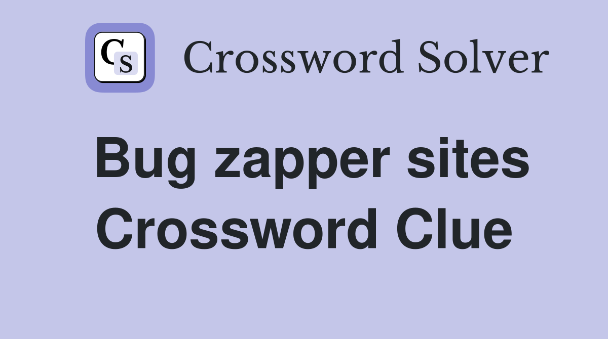 Bug zapper sites Crossword Clue