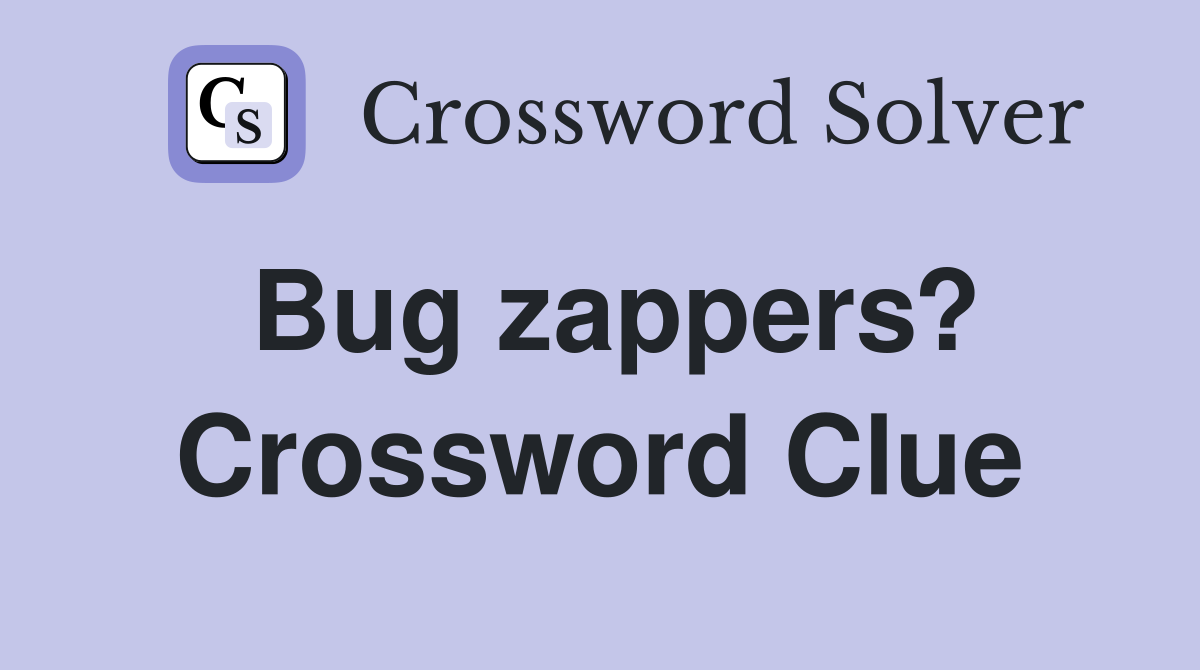 Bug zappers? Crossword Clue