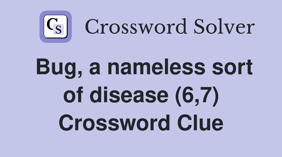 Bug, a nameless sort of disease (6,7) Crossword Clue