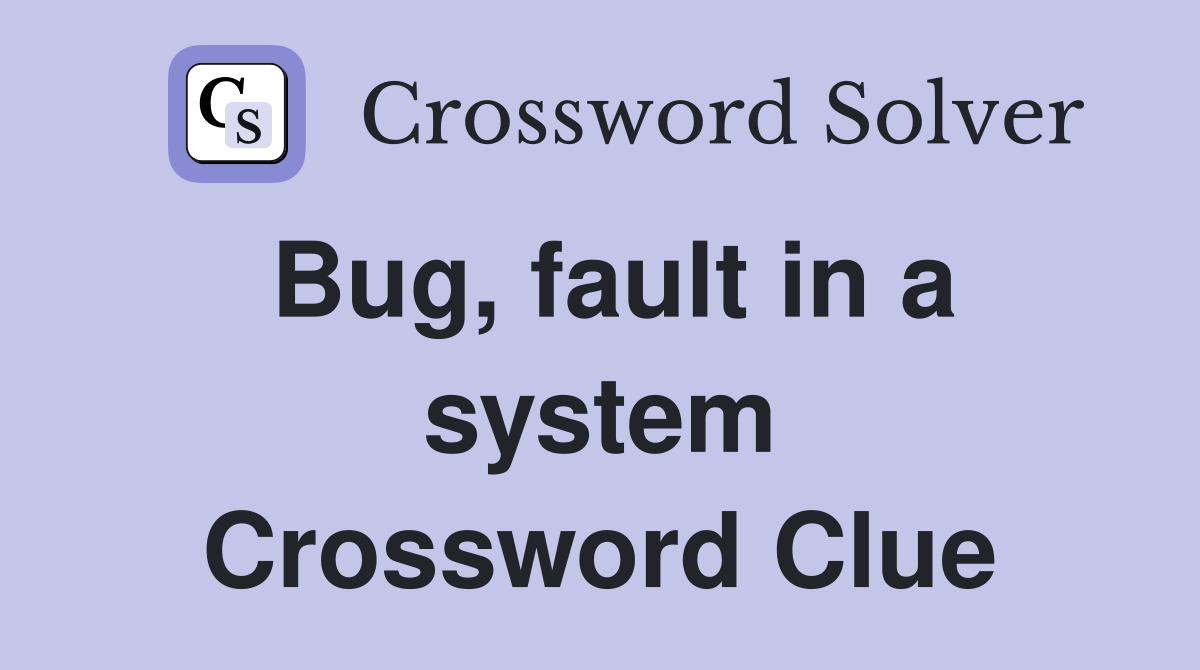 Bug, fault in a system Crossword Clue
