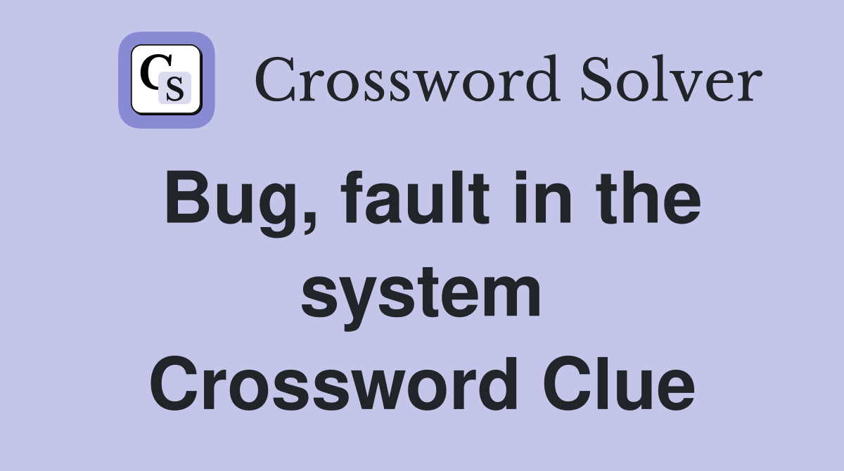 Bug, fault in the system Crossword Clue