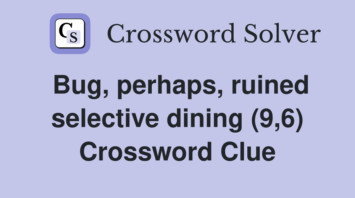 Bug, perhaps, ruined selective dining (9,6) Crossword Clue