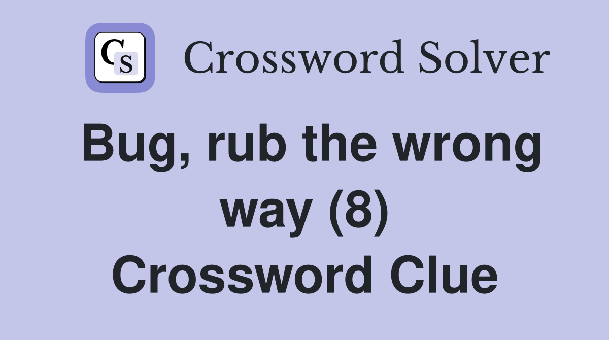 Bug, rub the wrong way (8) Crossword Clue