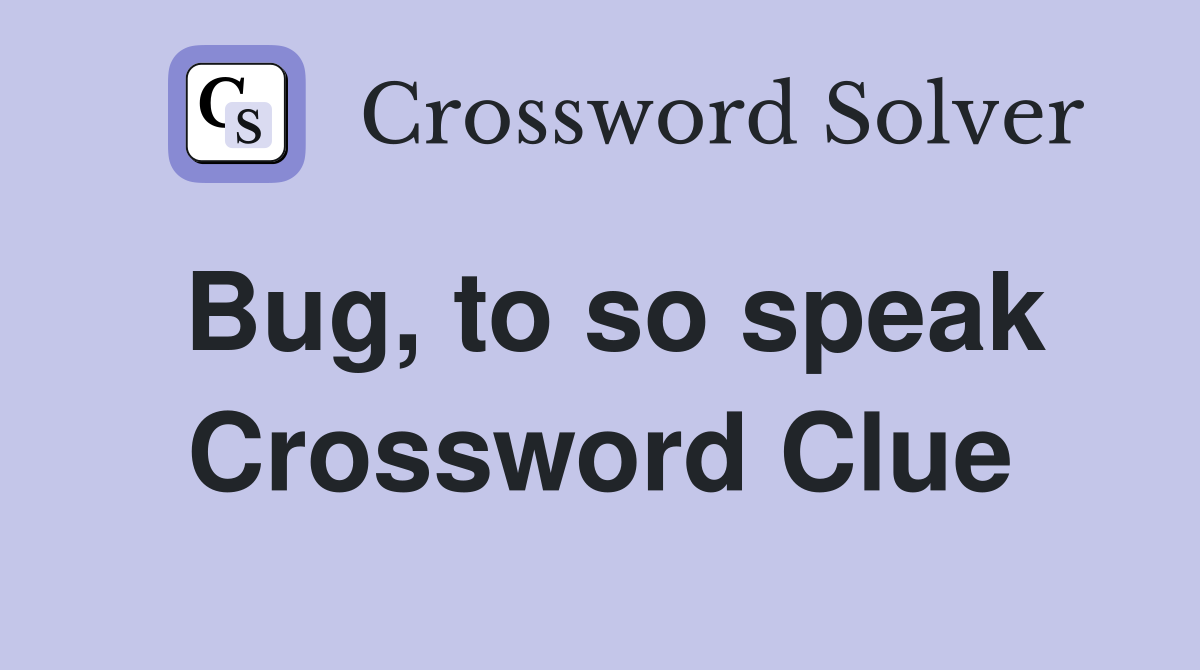 Bug, to so speak Crossword Clue